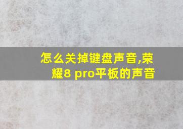 怎么关掉键盘声音,荣耀8 pro平板的声音